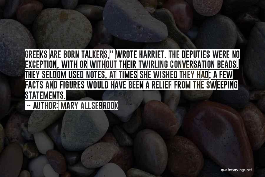 Mary Allsebrook Quotes: Greeks Are Born Talkers, Wrote Harriet. The Deputies Were No Exception, With Or Without Their Twirling Conversation Beads. They Seldom
