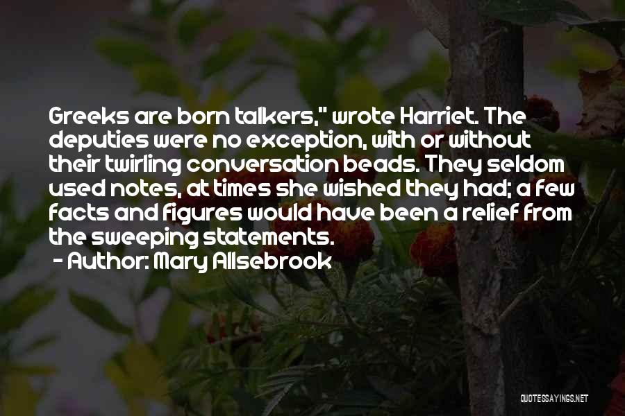 Mary Allsebrook Quotes: Greeks Are Born Talkers, Wrote Harriet. The Deputies Were No Exception, With Or Without Their Twirling Conversation Beads. They Seldom