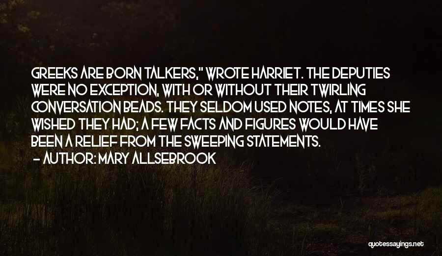 Mary Allsebrook Quotes: Greeks Are Born Talkers, Wrote Harriet. The Deputies Were No Exception, With Or Without Their Twirling Conversation Beads. They Seldom