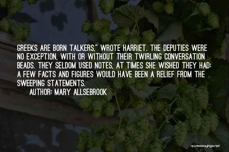 Mary Allsebrook Quotes: Greeks Are Born Talkers, Wrote Harriet. The Deputies Were No Exception, With Or Without Their Twirling Conversation Beads. They Seldom