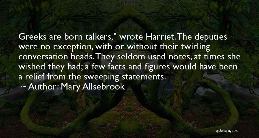 Mary Allsebrook Quotes: Greeks Are Born Talkers, Wrote Harriet. The Deputies Were No Exception, With Or Without Their Twirling Conversation Beads. They Seldom