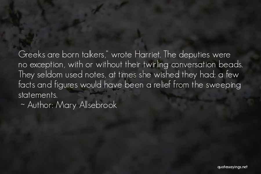 Mary Allsebrook Quotes: Greeks Are Born Talkers, Wrote Harriet. The Deputies Were No Exception, With Or Without Their Twirling Conversation Beads. They Seldom