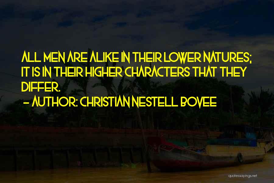 Christian Nestell Bovee Quotes: All Men Are Alike In Their Lower Natures; It Is In Their Higher Characters That They Differ.