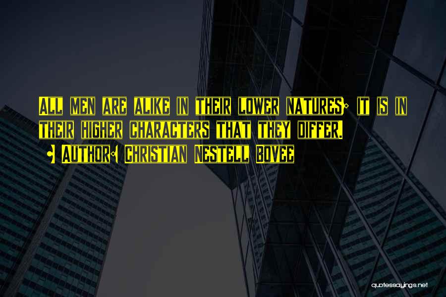 Christian Nestell Bovee Quotes: All Men Are Alike In Their Lower Natures; It Is In Their Higher Characters That They Differ.