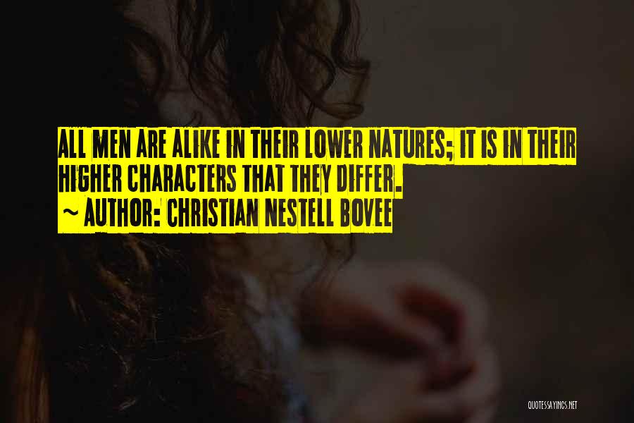 Christian Nestell Bovee Quotes: All Men Are Alike In Their Lower Natures; It Is In Their Higher Characters That They Differ.