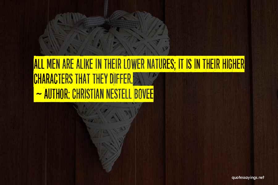 Christian Nestell Bovee Quotes: All Men Are Alike In Their Lower Natures; It Is In Their Higher Characters That They Differ.