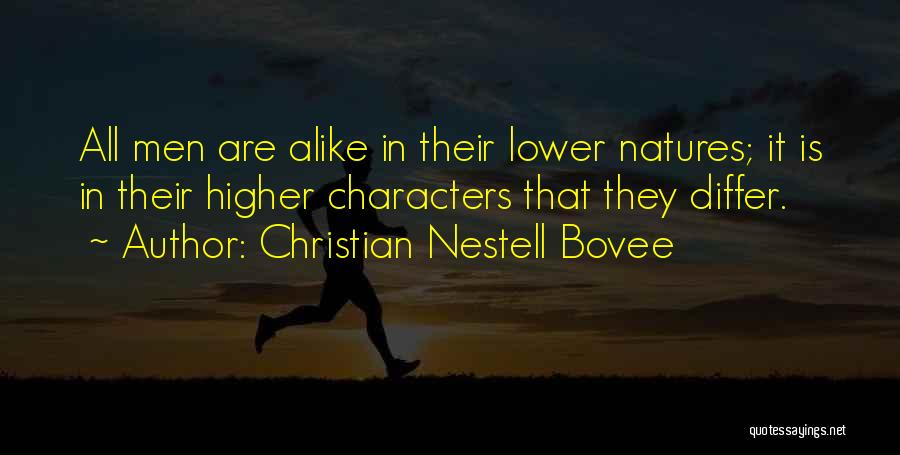 Christian Nestell Bovee Quotes: All Men Are Alike In Their Lower Natures; It Is In Their Higher Characters That They Differ.