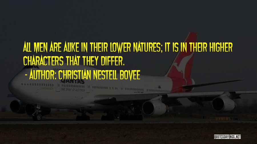 Christian Nestell Bovee Quotes: All Men Are Alike In Their Lower Natures; It Is In Their Higher Characters That They Differ.