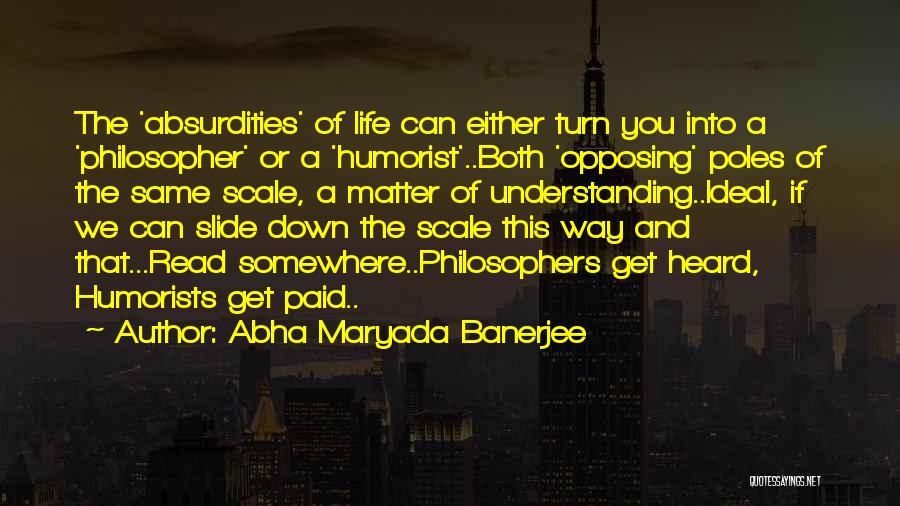 Abha Maryada Banerjee Quotes: The 'absurdities' Of Life Can Either Turn You Into A 'philosopher' Or A 'humorist'..both 'opposing' Poles Of The Same Scale,