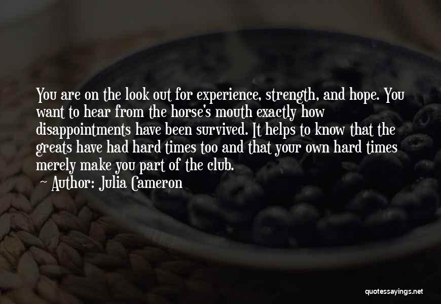 Julia Cameron Quotes: You Are On The Look Out For Experience, Strength, And Hope. You Want To Hear From The Horse's Mouth Exactly