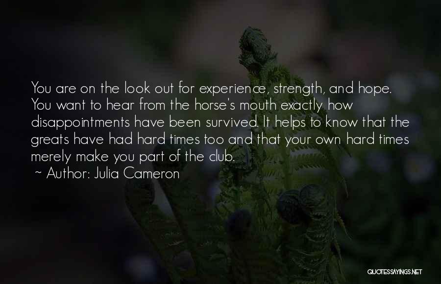 Julia Cameron Quotes: You Are On The Look Out For Experience, Strength, And Hope. You Want To Hear From The Horse's Mouth Exactly