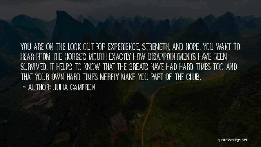 Julia Cameron Quotes: You Are On The Look Out For Experience, Strength, And Hope. You Want To Hear From The Horse's Mouth Exactly