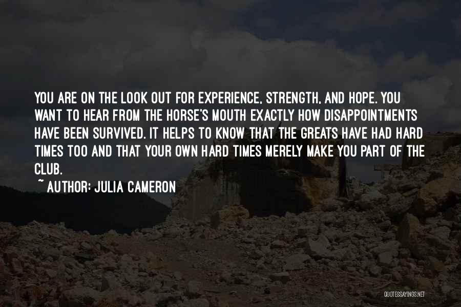 Julia Cameron Quotes: You Are On The Look Out For Experience, Strength, And Hope. You Want To Hear From The Horse's Mouth Exactly