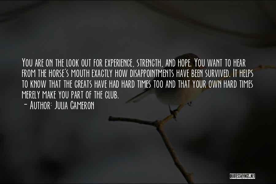 Julia Cameron Quotes: You Are On The Look Out For Experience, Strength, And Hope. You Want To Hear From The Horse's Mouth Exactly