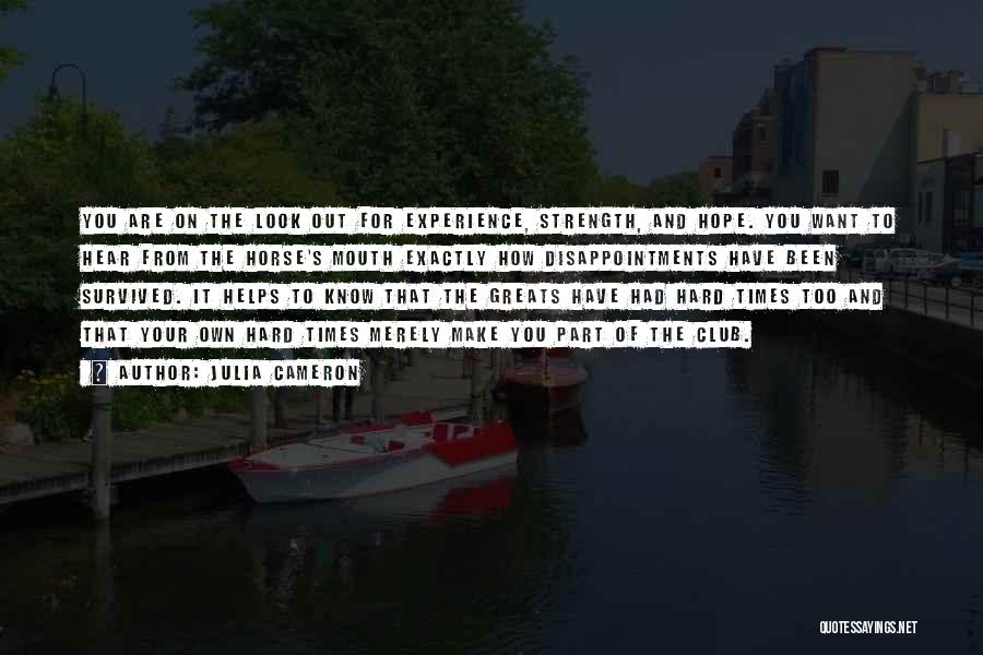Julia Cameron Quotes: You Are On The Look Out For Experience, Strength, And Hope. You Want To Hear From The Horse's Mouth Exactly