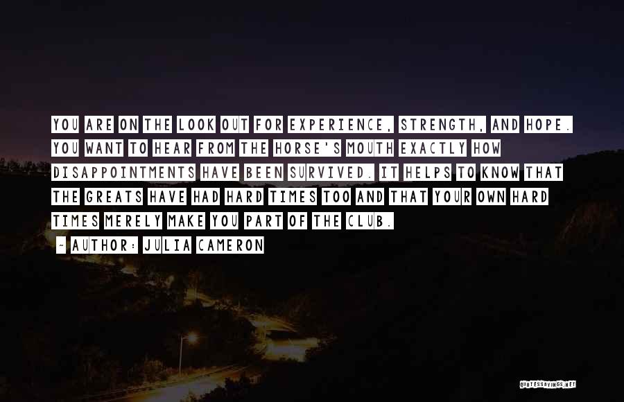 Julia Cameron Quotes: You Are On The Look Out For Experience, Strength, And Hope. You Want To Hear From The Horse's Mouth Exactly