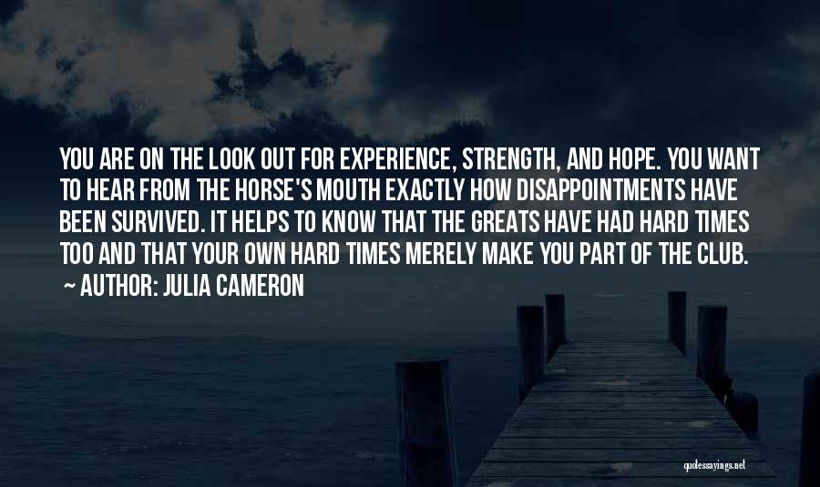 Julia Cameron Quotes: You Are On The Look Out For Experience, Strength, And Hope. You Want To Hear From The Horse's Mouth Exactly