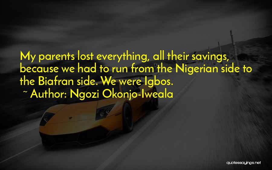Ngozi Okonjo-Iweala Quotes: My Parents Lost Everything, All Their Savings, Because We Had To Run From The Nigerian Side To The Biafran Side.