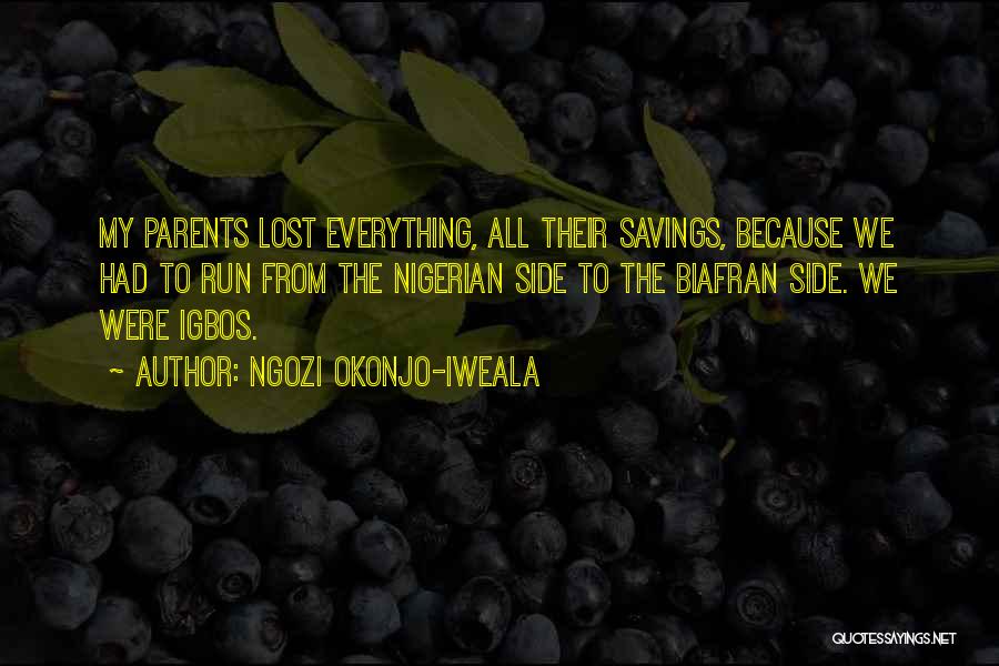 Ngozi Okonjo-Iweala Quotes: My Parents Lost Everything, All Their Savings, Because We Had To Run From The Nigerian Side To The Biafran Side.