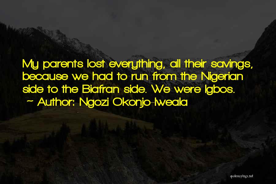 Ngozi Okonjo-Iweala Quotes: My Parents Lost Everything, All Their Savings, Because We Had To Run From The Nigerian Side To The Biafran Side.