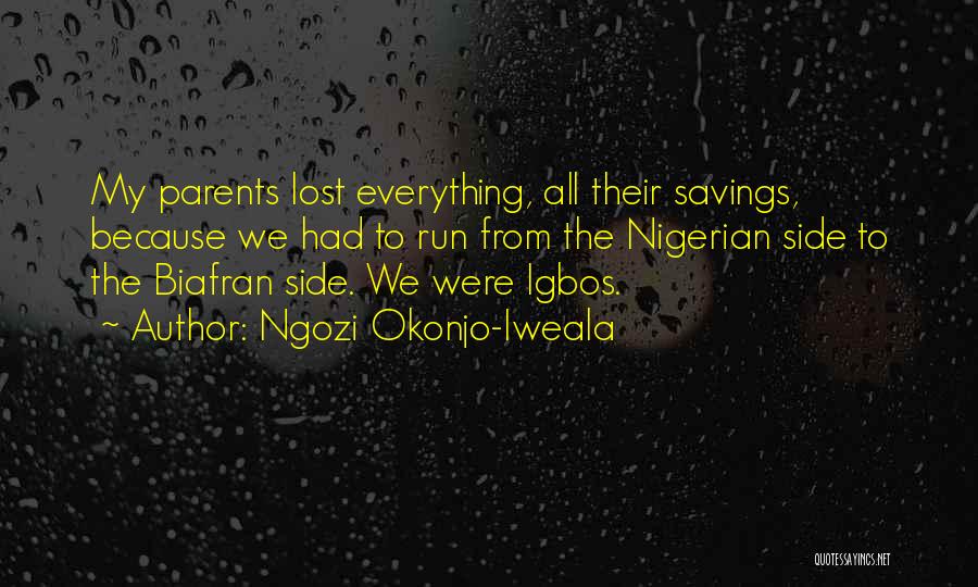 Ngozi Okonjo-Iweala Quotes: My Parents Lost Everything, All Their Savings, Because We Had To Run From The Nigerian Side To The Biafran Side.
