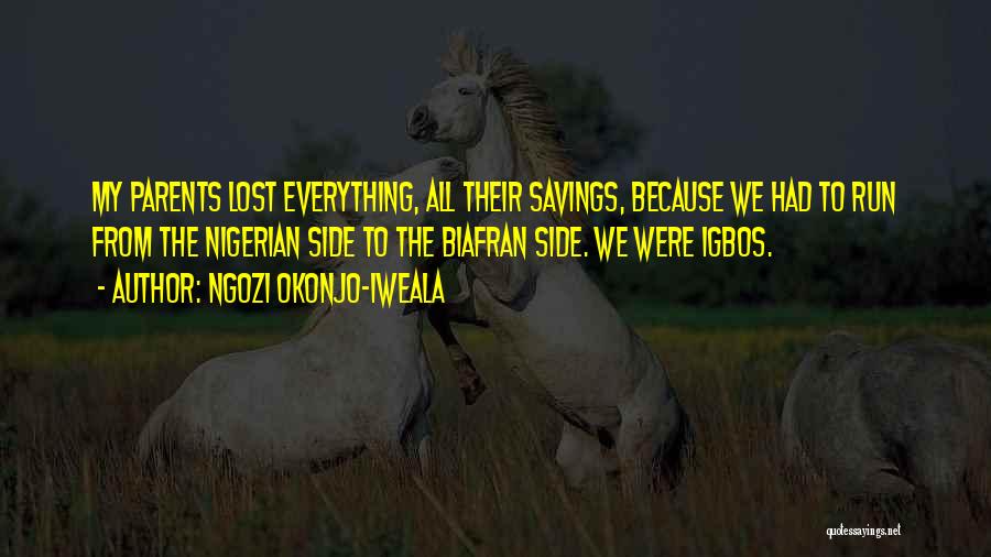 Ngozi Okonjo-Iweala Quotes: My Parents Lost Everything, All Their Savings, Because We Had To Run From The Nigerian Side To The Biafran Side.