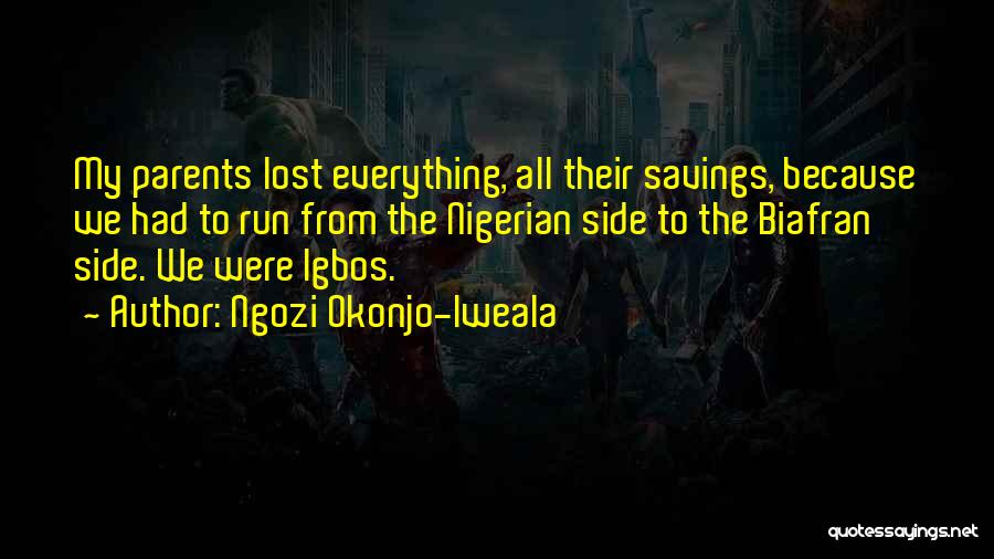 Ngozi Okonjo-Iweala Quotes: My Parents Lost Everything, All Their Savings, Because We Had To Run From The Nigerian Side To The Biafran Side.