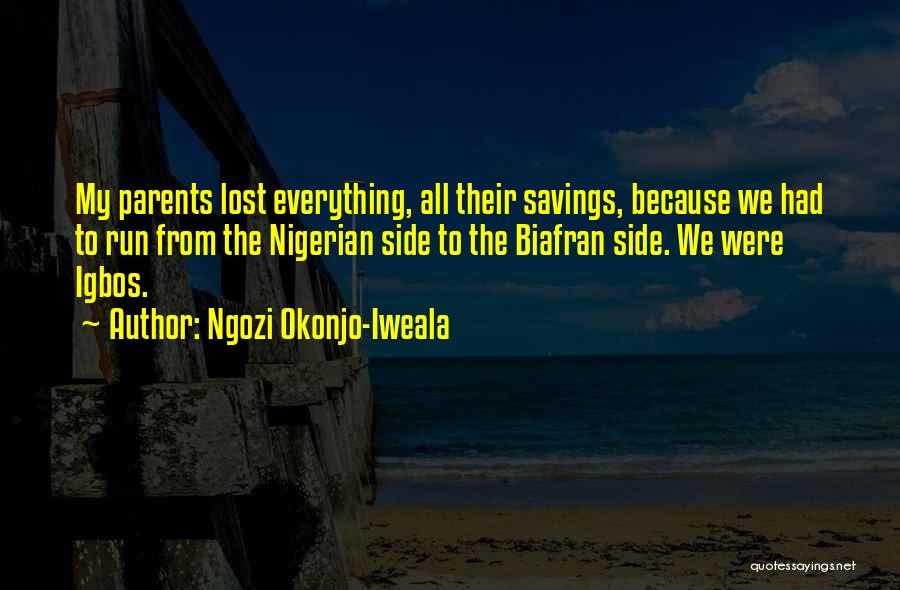 Ngozi Okonjo-Iweala Quotes: My Parents Lost Everything, All Their Savings, Because We Had To Run From The Nigerian Side To The Biafran Side.