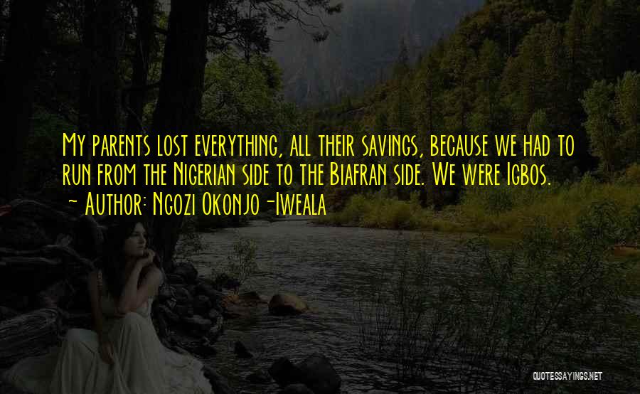 Ngozi Okonjo-Iweala Quotes: My Parents Lost Everything, All Their Savings, Because We Had To Run From The Nigerian Side To The Biafran Side.