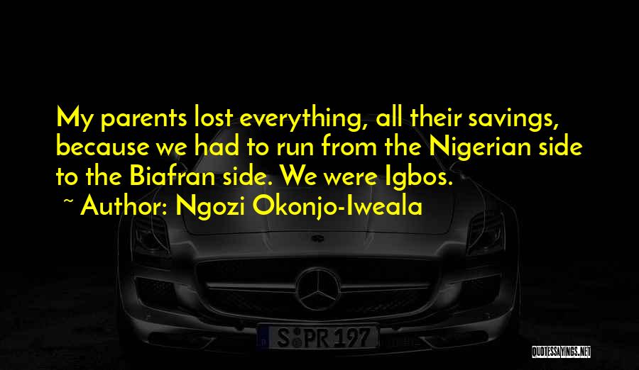 Ngozi Okonjo-Iweala Quotes: My Parents Lost Everything, All Their Savings, Because We Had To Run From The Nigerian Side To The Biafran Side.