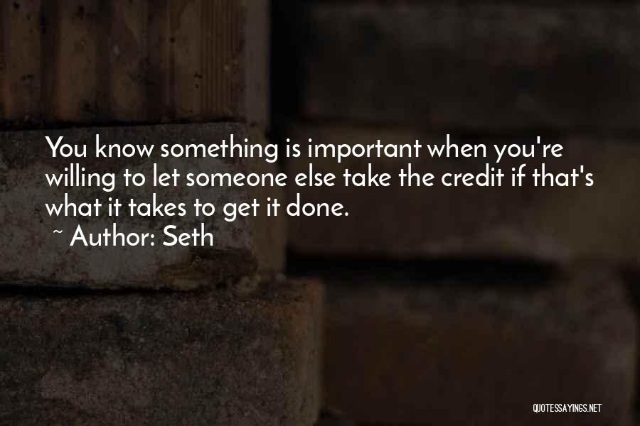 Seth Quotes: You Know Something Is Important When You're Willing To Let Someone Else Take The Credit If That's What It Takes