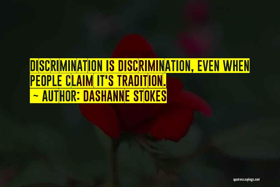 DaShanne Stokes Quotes: Discrimination Is Discrimination, Even When People Claim It's Tradition.