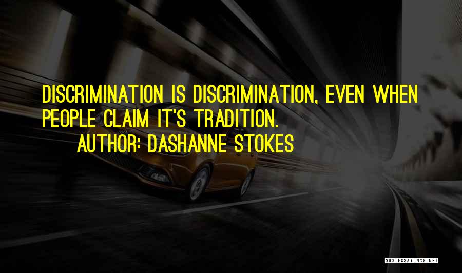DaShanne Stokes Quotes: Discrimination Is Discrimination, Even When People Claim It's Tradition.