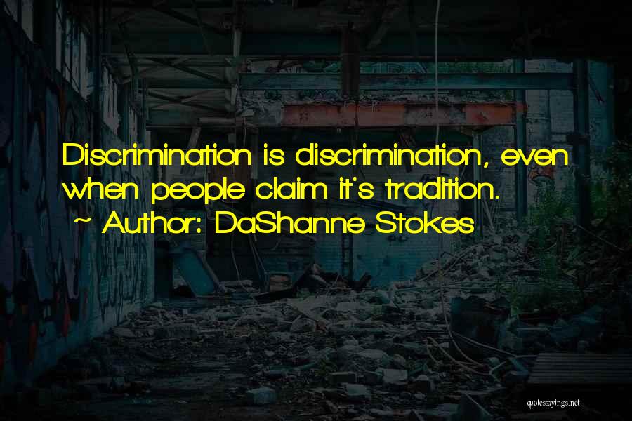 DaShanne Stokes Quotes: Discrimination Is Discrimination, Even When People Claim It's Tradition.