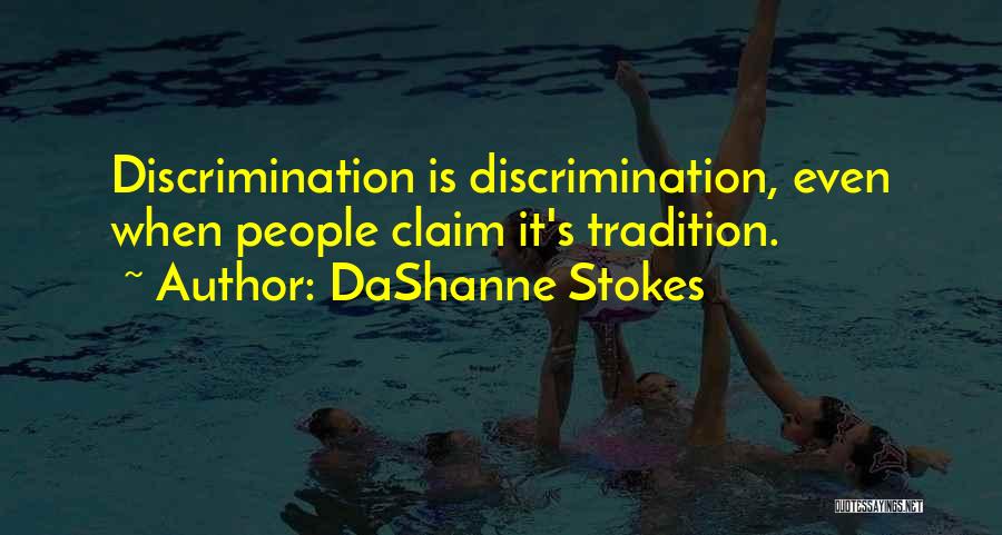 DaShanne Stokes Quotes: Discrimination Is Discrimination, Even When People Claim It's Tradition.