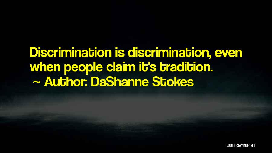 DaShanne Stokes Quotes: Discrimination Is Discrimination, Even When People Claim It's Tradition.