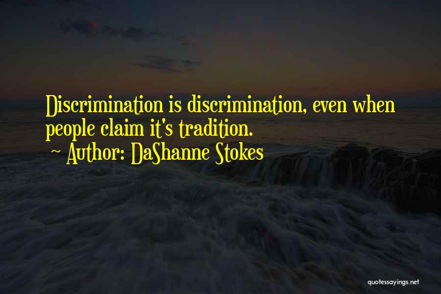 DaShanne Stokes Quotes: Discrimination Is Discrimination, Even When People Claim It's Tradition.