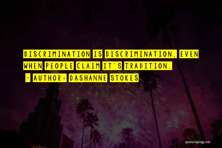 DaShanne Stokes Quotes: Discrimination Is Discrimination, Even When People Claim It's Tradition.
