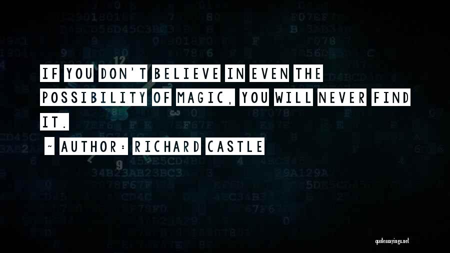 Richard Castle Quotes: If You Don't Believe In Even The Possibility Of Magic, You Will Never Find It.