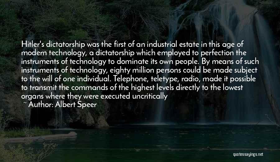 Albert Speer Quotes: Hitler's Dictatorship Was The First Of An Industrial Estate In This Age Of Modern Technology, A Dictatorship Which Employed To