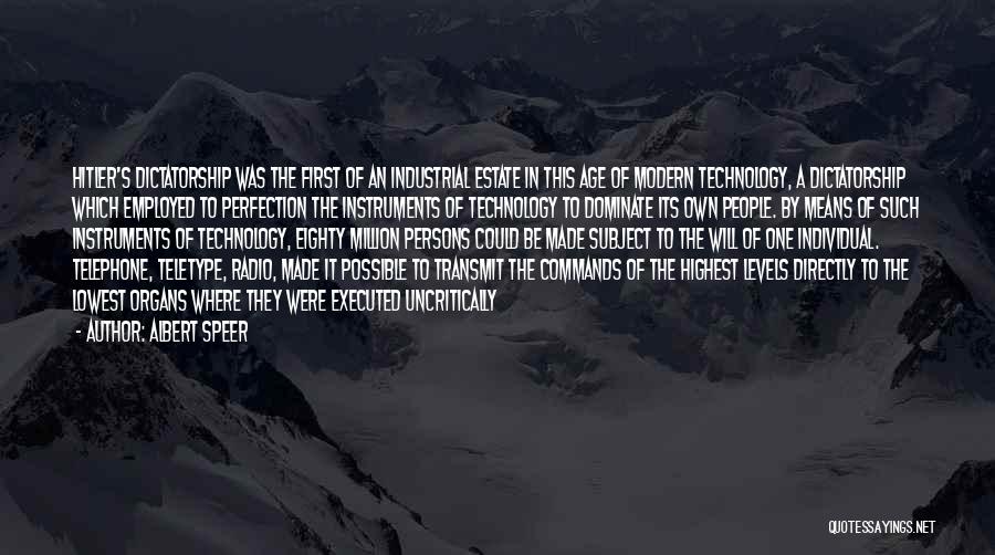 Albert Speer Quotes: Hitler's Dictatorship Was The First Of An Industrial Estate In This Age Of Modern Technology, A Dictatorship Which Employed To
