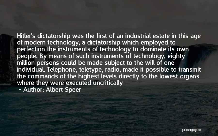 Albert Speer Quotes: Hitler's Dictatorship Was The First Of An Industrial Estate In This Age Of Modern Technology, A Dictatorship Which Employed To