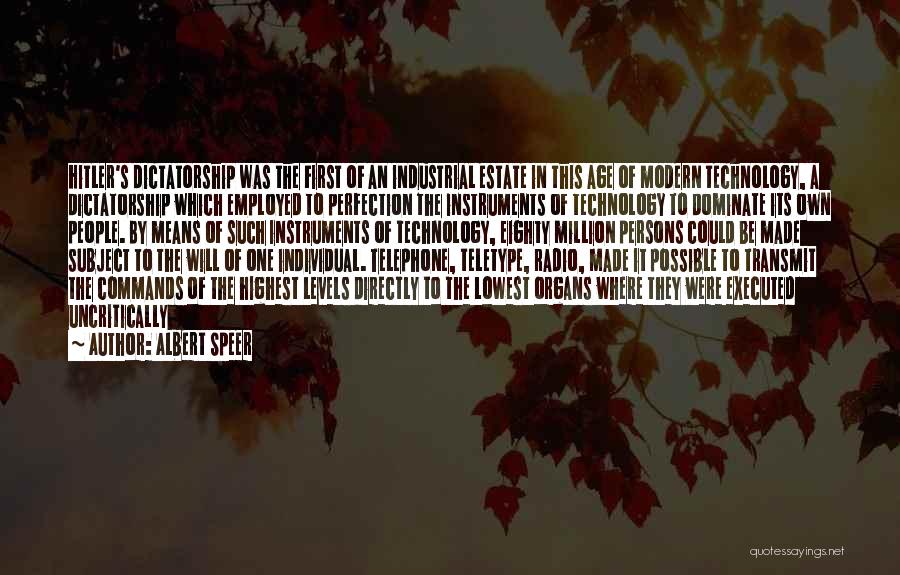 Albert Speer Quotes: Hitler's Dictatorship Was The First Of An Industrial Estate In This Age Of Modern Technology, A Dictatorship Which Employed To