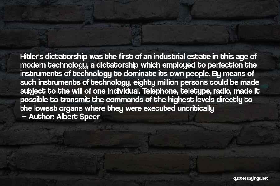 Albert Speer Quotes: Hitler's Dictatorship Was The First Of An Industrial Estate In This Age Of Modern Technology, A Dictatorship Which Employed To