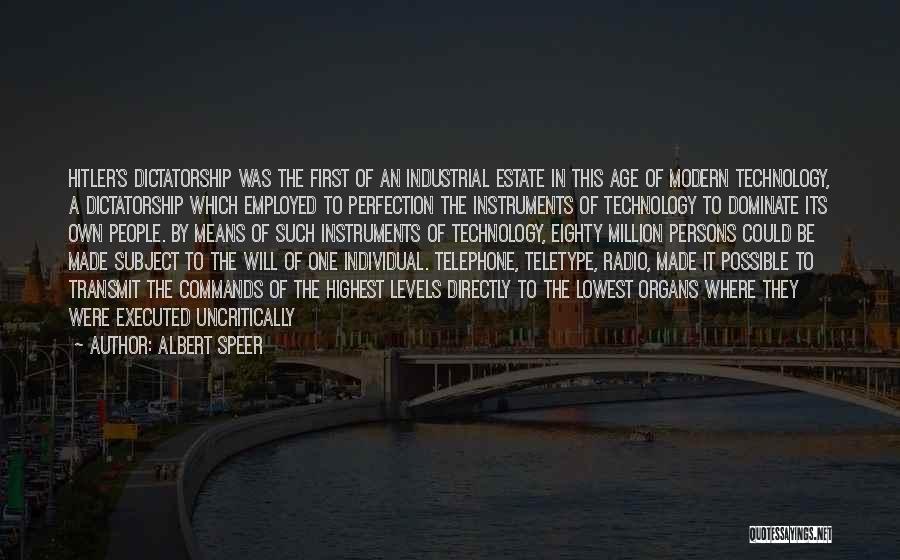 Albert Speer Quotes: Hitler's Dictatorship Was The First Of An Industrial Estate In This Age Of Modern Technology, A Dictatorship Which Employed To