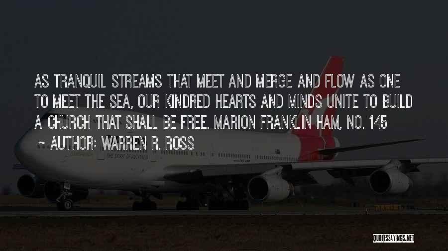 Warren R. Ross Quotes: As Tranquil Streams That Meet And Merge And Flow As One To Meet The Sea, Our Kindred Hearts And Minds