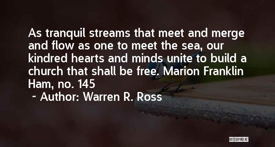 Warren R. Ross Quotes: As Tranquil Streams That Meet And Merge And Flow As One To Meet The Sea, Our Kindred Hearts And Minds