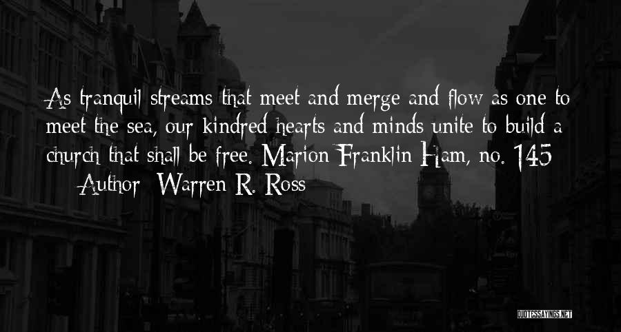 Warren R. Ross Quotes: As Tranquil Streams That Meet And Merge And Flow As One To Meet The Sea, Our Kindred Hearts And Minds