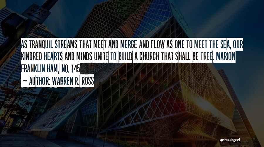 Warren R. Ross Quotes: As Tranquil Streams That Meet And Merge And Flow As One To Meet The Sea, Our Kindred Hearts And Minds