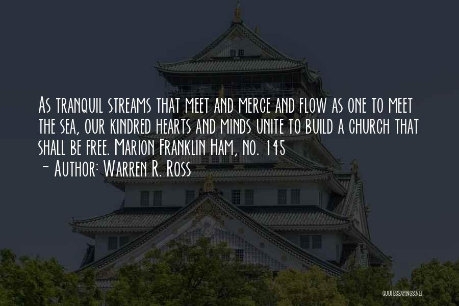 Warren R. Ross Quotes: As Tranquil Streams That Meet And Merge And Flow As One To Meet The Sea, Our Kindred Hearts And Minds